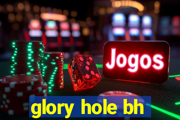 glory hole bh